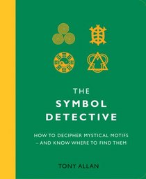 The Symbol Detective: How to Decipher Mystical Motifs - and Know Where to Find Them