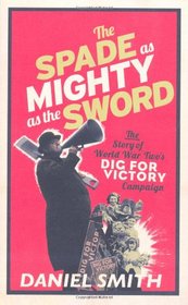 The Spade as Mighty as the Sword: The Story of World War Two's Dig for Victory Campaign