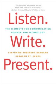 Listen. Write. Present.: The Elements for Communicating Science and Technology