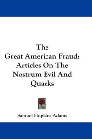 The Great American Fraud: Articles On The Nostrum Evil And Quacks