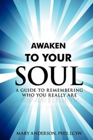 Awaken To Your Soul: A Guide to Remembering Who You Really Are