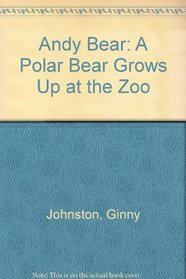 Andy Bear: A Polar Bear Grows Up at the Zoo