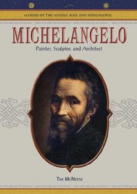 Michelangelo: Painter, Sculptor, And Architect (Makers of the Middle Ages and Renaissance)