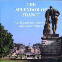 Splendor of France : Great Chateaux, Mansions and Country Houses