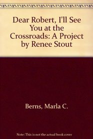 Dear Robert, I'll See You at the Crossroads: A Project by Renee Stout