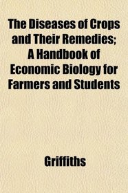 The Diseases of Crops and Their Remedies; A Handbook of Economic Biology for Farmers and Students