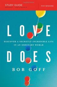 Love Does Study Guide: Discover a Secretly Incredible Life in an Ordinary World