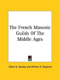 The French Masonic Guilds Of The Middle Ages