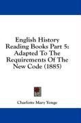 English History Reading Books Part 5: Adapted To The Requirements Of The New Code (1885)
