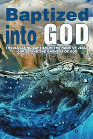 Baptized into God: Theologizing Baptism in the Name of Jesus Christ and the Oneness of God.