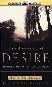The Journey of Desire: Searching for the Life We'Ve Only Dreamed of