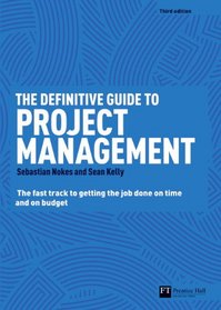 The Definitive Guide to Project Management: The fast track to getting the job done on time and on budget (3rd Edition)