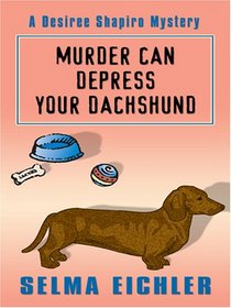 Murder Can Depress Your Dachshund (Desiree Shapiro, Bk 14) (Large Print)