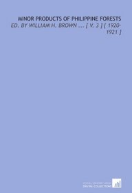 Minor Products of Philippine Forests: Ed. By William H. Brown ... [ V. 3 ] [ 1920-1921 ]