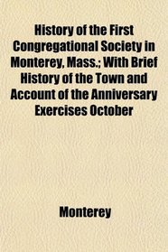 History of the First Congregational Society in Monterey, Mass.; With Brief History of the Town and Account of the Anniversary Exercises October