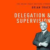 Delegation and Supervision: The Brian Tracy Sucess Library