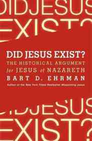 Did Jesus Exist? : The Historical Argument for Jesus of Nazareth