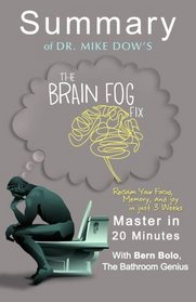 A Summary of DR. Mike Dow's The Brain Fog Fix: Reclaim Your Focus, Memory, and Joy in Just 3 Weeks  | Master in 20 Minutes