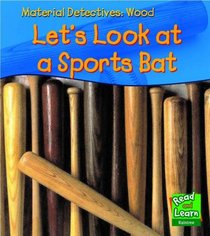 Wood: Let's Look at a Sports Bat (Read & Learn: Material Detectives)