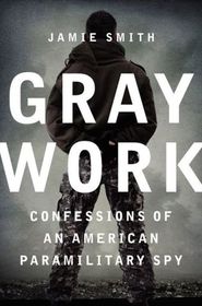 Gray Work: Confessions of an American Paramilitary Spy (Larger Print)