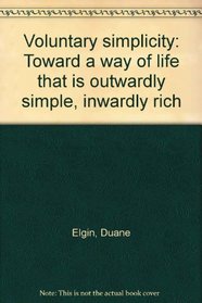 Voluntary simplicity: Toward a way of life that is outwardly simple, inwardly rich