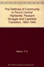 The Defense of Community in Peru's Central Highlands: Peasant Struggle and Capitalist Transition, 1860-1940