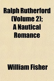 Ralph Rutherford (Volume 2); A Nautical Romance