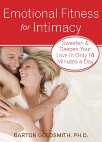 Emotional Fitness for Intimacy: Sweeten and Deepen Your Love in Only 10 Minutes a Day