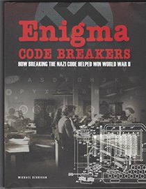 Enigma Code Breakers - How Breaking the Nazi Code Helped Win World War II
