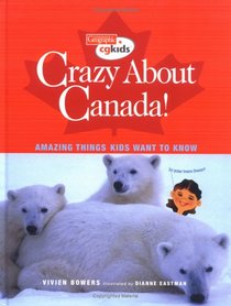 Crazy About Canada!: Amazing Things Kids Want to Know (Canadian Geographic Kids)