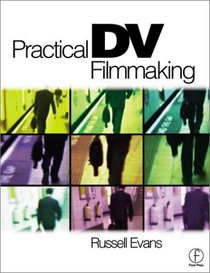 Practical DV Filmmaking: A Step-by-Step Guide for Beginners (Book  CD-ROM)