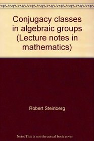 Conjugacy classes in algebraic groups (Lecture notes in mathematics)