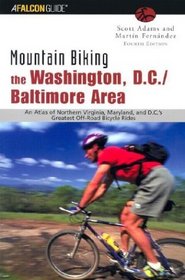 Mountain Biking the Washington, D.C./Baltimore Area, 4th: An Atlas of Northern Virginia, Maryland, and D.C.'s Greatest Off-Road Bicycle Rides
