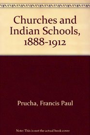 Churches and the Indian Schools, 1888-1912