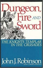 Dungeon, Fire and Sword : The Knights Templar in the Crusades