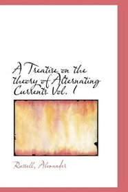 A Treatise on the theory of Alternating Currents Vol. I