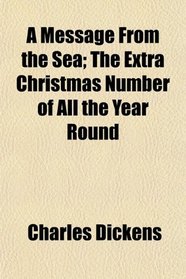 A Message From the Sea; The Extra Christmas Number of All the Year Round