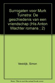 Surrogaten voor Murk Tuinstra: De geschiedenis van een vriendschap (His Anton Wachter romans ; 2) (Dutch Edition)