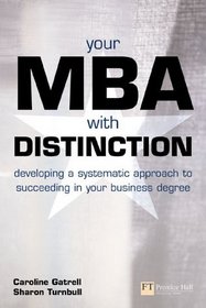 Your MBA With Distinction: Developing a Systematic Approach to Succeeding in Your Business Degree