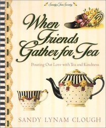 When Friends Gather for Tea: Pouring Out Love With Tea and Kindness