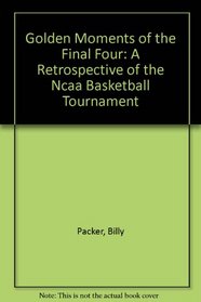Golden Moments of the Final Four: A Retrospective of the Ncaa Basketball Tournament