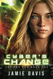 Cyber's Change: Sapiens Run Book 1 (Sapiens Run Dystopian Future Series)