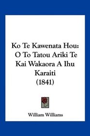 Ko Te Kawenata Hou: O To Tatou Ariki Te Kai Wakaora A Ihu Karaiti (1841) (Latin Edition)