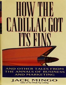 How the Cadillac Got Its Fins: And Other True Tales from the Annals of Business and Marketing