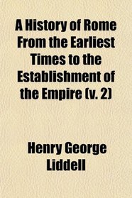 A History of Rome From the Earliest Times to the Establishment of the Empire (v. 2)