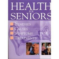 Health for Seniors, Illnesses, Causes, Symptoms, Treatments