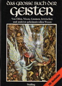 Das Groe Buch Der Geister: Von Elfen, Nixen, Gnomen, Irrwischen Und Anderen Geheimnisvollen Wesen