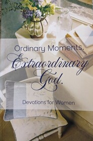 Ordinary Moments. Extraordinary God. Devotions for Women