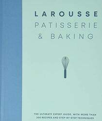 Larousse Patisserie and Baking: The ultimate expert guide, with more than 200 recipes and step-by-step techniques