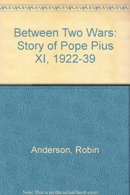 Between Two Wars: The Story of Pope Pius XI